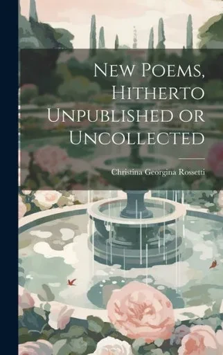 New Poems, Hitherto Unpublished Or Uncollected