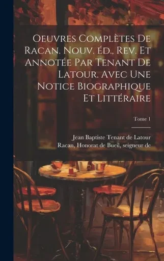 Oeuvres Complètes De Racan. Nouv. Éd., Rev. Et Annotée Par Tenant De Latour. Avec Une Notice Biographique Et Littéraire; Tome 1 (French Edition)