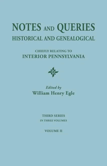 Notes And Queries: Historical And Genealogical, Chiefly Relating To Interior Pennsylvania. Third Series, In Three Volumes. Volume Ii