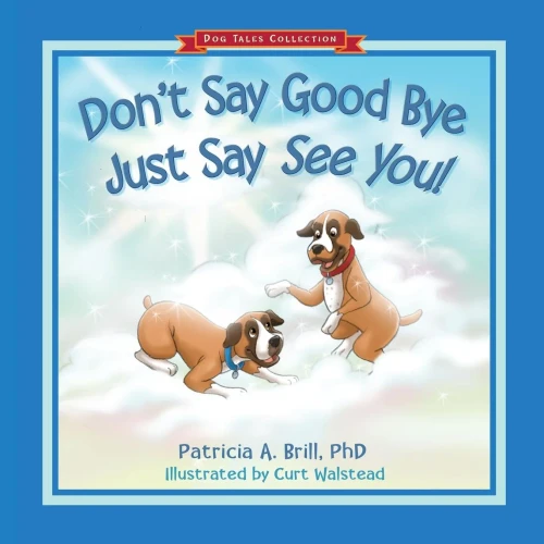 Don'T Say Good Bye Just Say See You! (Dog Tales Collection)