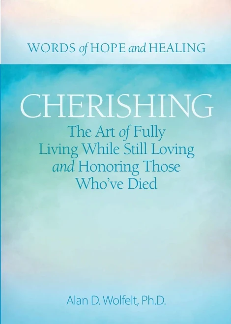 Cherishing: The Art Of Fully Living While Still Loving And Honoring Those WhoVe Died (Words Of Hope And Healing)