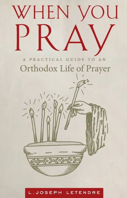 When You Pray: A Practical Guide To An Orthodox Life Of Prayer