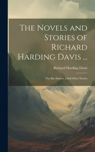 The Novels And Stories Of Richard Harding Davis ...: The Bar Sinister [And Other Stories