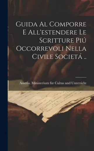 Guida Al Comporre E All'Estendere Le Scritture Piú Occorrevoli Nella Civile Societá .. (Italian Edition)