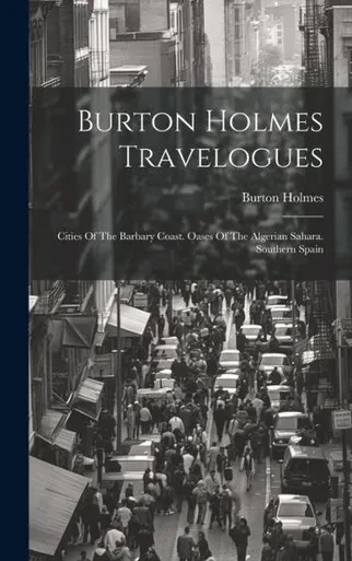 Burton Holmes Travelogues: Cities Of The Barbary Coast. Oases Of The Algerian Sahara. Southern Spain
