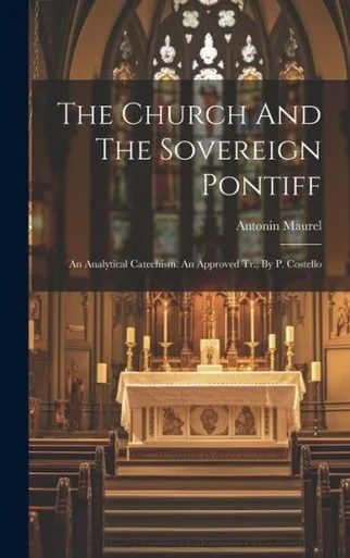 The Church And The Sovereign Pontiff: An Analytical Catechism. An Approved Tr., By P. Costello