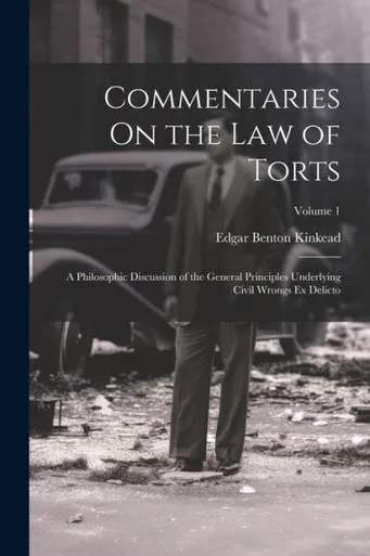 Commentaries On The Law Of Torts: A Philosophic Discussion Of The General Principles Underlying Civil Wrongs Ex Delicto; Volume 1
