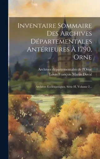 Inventaire Sommaire Des Archives Départementales Antérieures À 1790, Orne: Archives Ecclésiastiques. Série H, Volume 2... (French Edition)