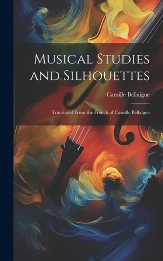 Musical Studies And Silhouettes: Translated From The French Of Camille Bellaigue