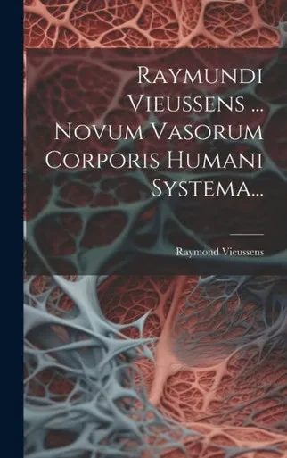 Raymundi Vieussens ... Novum Vasorum Corporis Humani Systema... (French Edition)