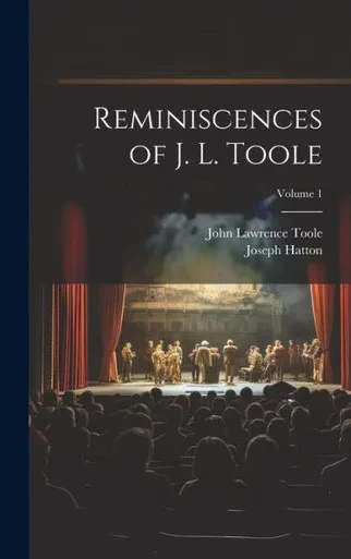 Reminiscences Of J. L. Toole; Volume 1
