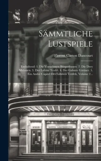 Sämmtliche Lustspiele: Enthaltend: 1. Die Vornehmen Bürgerfrauen. 2. Die Drey Muhmen. 3. Der Lahme Teufel. 4. Der Galante Gärtner. 5. Ein Ander Capitel Des Lahmen Teufels, Volume 2... (German Edition)