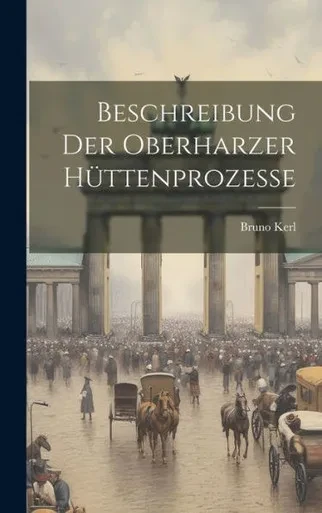 Beschreibung Der Oberharzer Hüttenprozesse (German Edition)