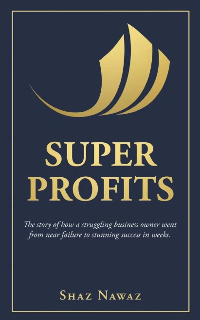 Super Profits: The Story Of How A Struggling Business Owner Went From Near Failure To Stunning Success