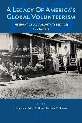 A Legacy Of AmericaS Global Volunteerism: International Voluntary Services 19532002