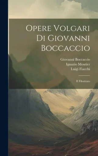 Opere Volgari Di Giovanni Boccaccio: Il Filostrato (Italian Edition)