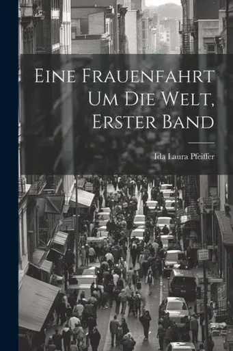 Eine Frauenfahrt Um Die Welt, Erster Band (German Edition)