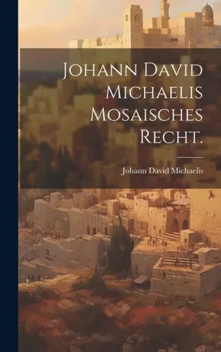 Johann David Michaelis Mosaisches Recht. (German Edition)