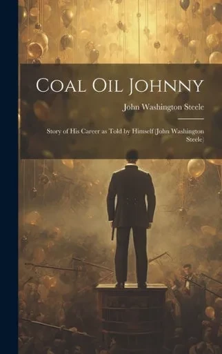 Coal Oil Johnny; Story Of His Career As Told By Himself (John Washington Steele)