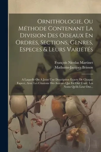 Ornithologie, Ou Méthode Contenant La Division Des Oiseaux En Ordres, Sections, Genres, Especes & Leurs Variétés: A Laquelle On A Joint Une ... Les Noms Qu'Ils Leur Ont... (French Edition)