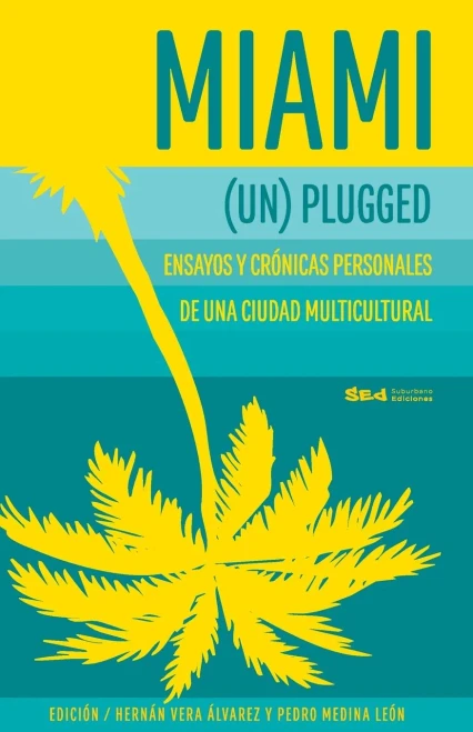 Miami (Un)Plugged: Crónicas Y Ensayos Personales De Una #Ciudadmultigutural (Spanish Edition)