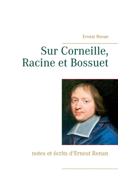 Sur Corneille, Racine Et Bossuet: Notes Et Écrits D'Ernest Renan (French Edition)