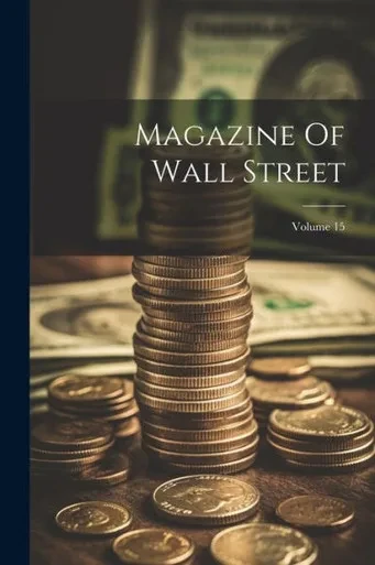 Magazine Of Wall Street; Volume 15