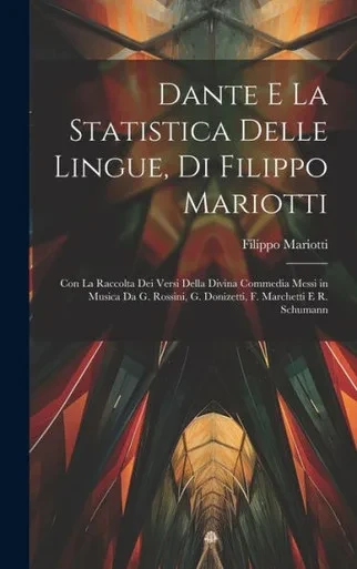 Dante E La Statistica Delle Lingue, Di Filippo Mariotti: Con La Raccolta Dei Versi Della Divina Commedia Messi In Musica Da G. Rossini, G. Donizetti, F. Marchetti E R. Schumann (Italian Edition)