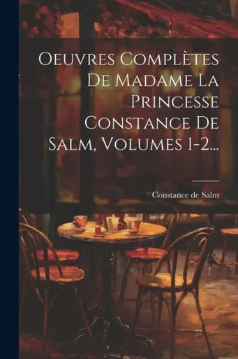 Oeuvres Complètes De Madame La Princesse Constance De Salm, Volumes 1-2... (French Edition)