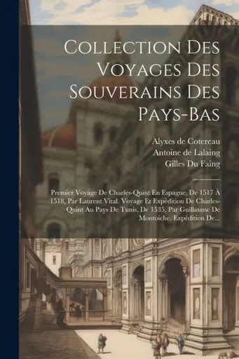 Collection Des Voyages Des Souverains Des Pays-Bas: Premier Voyage De Charles-Quint En Espagne, De 1517 À 1518, Par Laurent Vital. Voyage Et ... Montoiche. Expédition De... (French Edition)