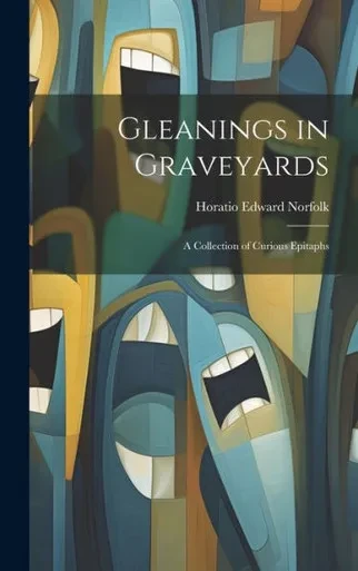 Gleanings In Graveyards: A Collection Of Curious Epitaphs