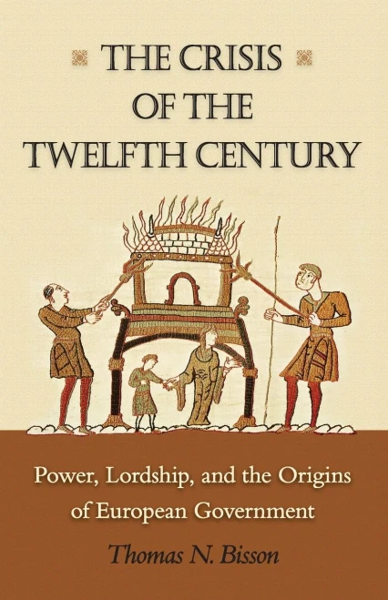 The Crisis Of The Twelfth Century: Power, Lordship, And The Origins Of European Government