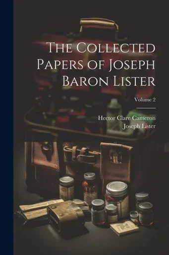 The Collected Papers Of Joseph Baron Lister; Volume 2