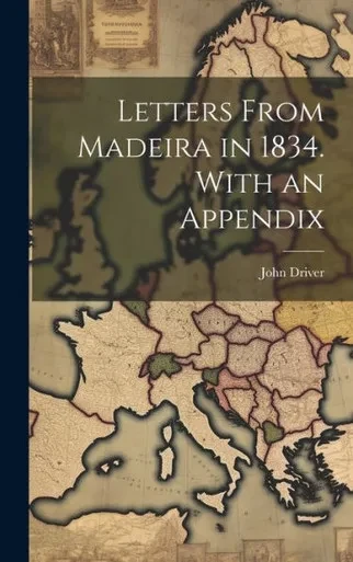 Letters From Madeira In 1834. With An Appendix