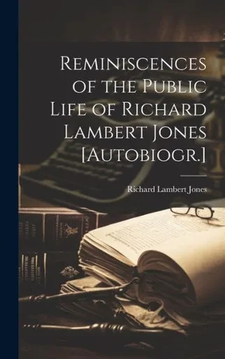 Reminiscences Of The Public Life Of Richard Lambert Jones [Autobiogr.]