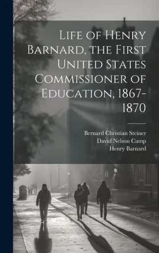 Life Of Henry Barnard, The First United States Commissioner Of Education, 1867-1870