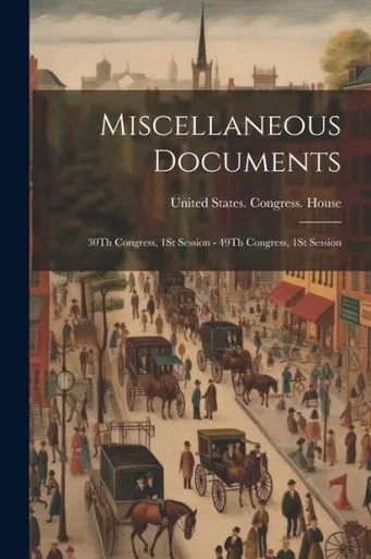 Miscellaneous Documents: 30Th Congress, 1St Session - 49Th Congress, 1St Session