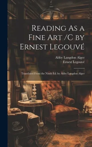 Reading As A Fine Art /C By Ernest Legouvé; Translated From The Ninth Ed. By Abby Langdon Alger
