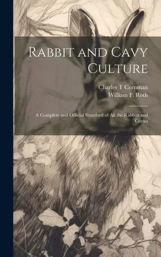 Rabbit And Cavy Culture; A Complete And Official Standard Of All The Rabbits And Cavies