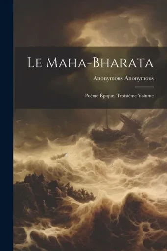 Le Maha-Bharata: Poème Épique, Troisième Volume (French Edition)