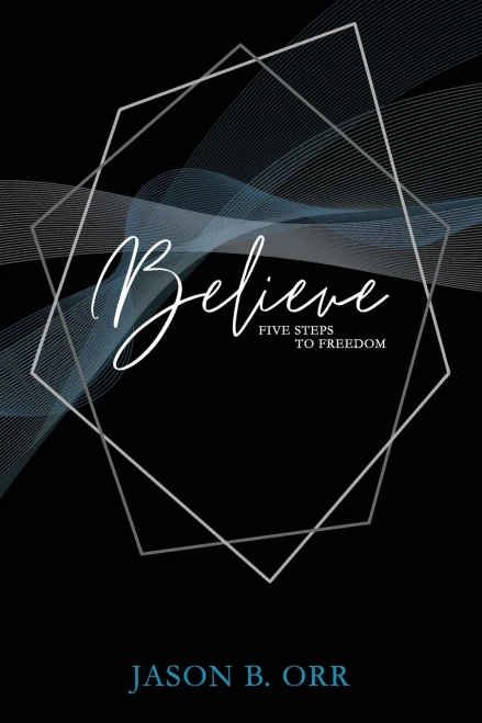 Believe: Five Steps To Freedom