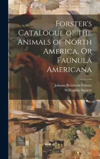 Forster's Catalogue Of The Animals Of North America, Or Faunula Americana