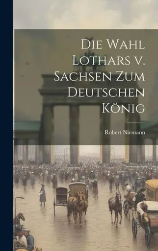 Die Wahl Lothars V. Sachsen Zum Deutschen König (German Edition)