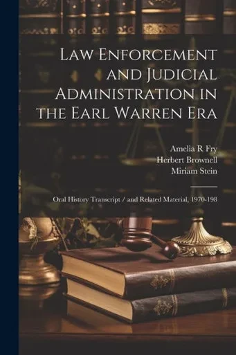 Law Enforcement And Judicial Administration In The Earl Warren Era: Oral History Transcript / And Related Material, 1970-198