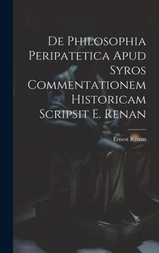 De Philosophia Peripatetica Apud Syros Commentationem Historicam Scripsit E. Renan (Latin Edition)