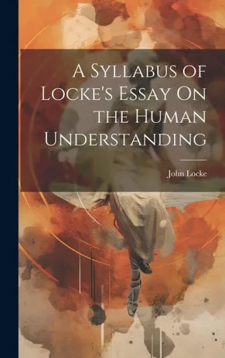 A Syllabus Of Locke's Essay On The Human Understanding