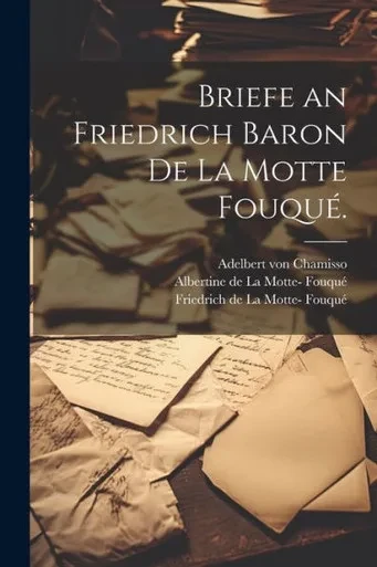 Briefe An Friedrich Baron De La Motte Fouqué. (German Edition)