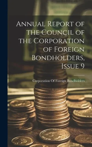 Annual Report Of The Council Of The Corporation Of Foreign Bondholders, Issue 9