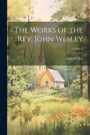 The Works Of The Rev. John Wesley; Volume 8