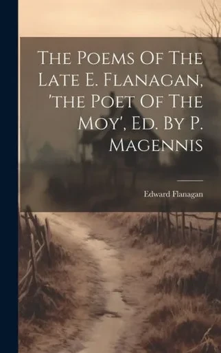 The Poems Of The Late E. Flanagan, 'The Poet Of The Moy', Ed. By P. Magennis